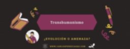 Transhumanismo o humanidad artificial
